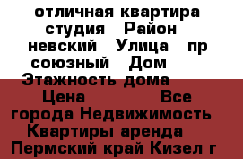 отличная квартира студия › Район ­ невский › Улица ­ пр.союзный › Дом ­ 4 › Этажность дома ­ 15 › Цена ­ 18 000 - Все города Недвижимость » Квартиры аренда   . Пермский край,Кизел г.